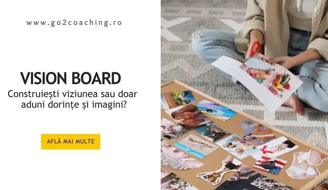 Vision Board: construiești viziunea sau doar aduni dorințe și imagini?