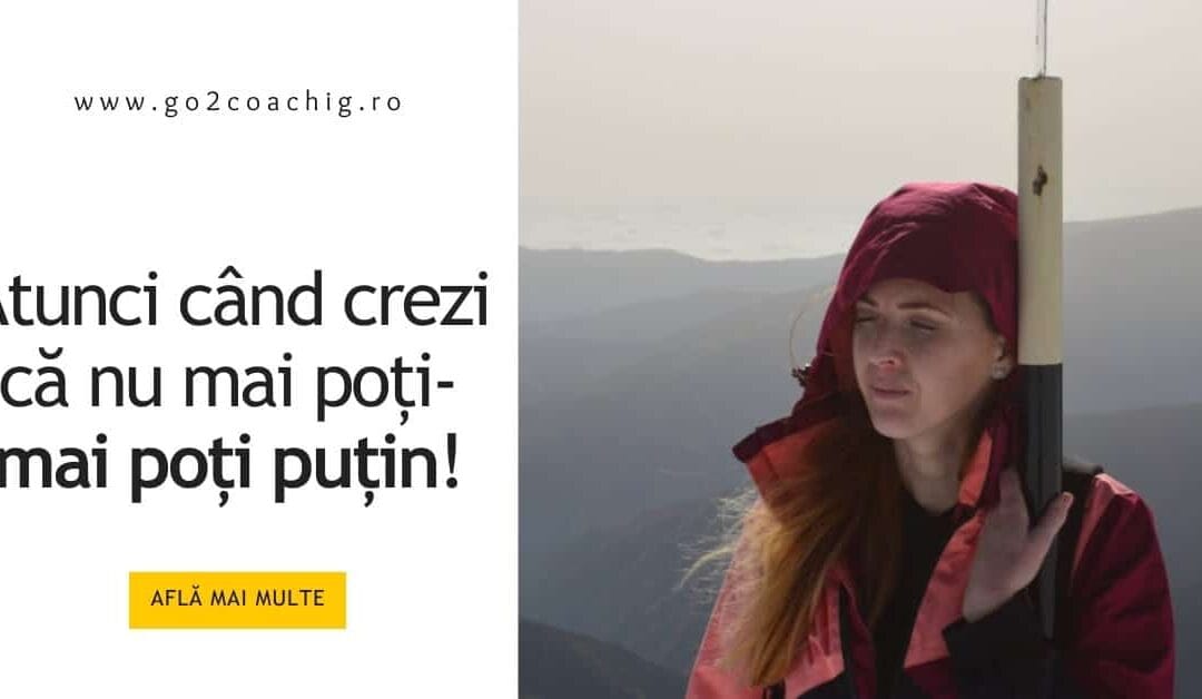 Atunci când crezi că nu mai poți- mai poți puțin!