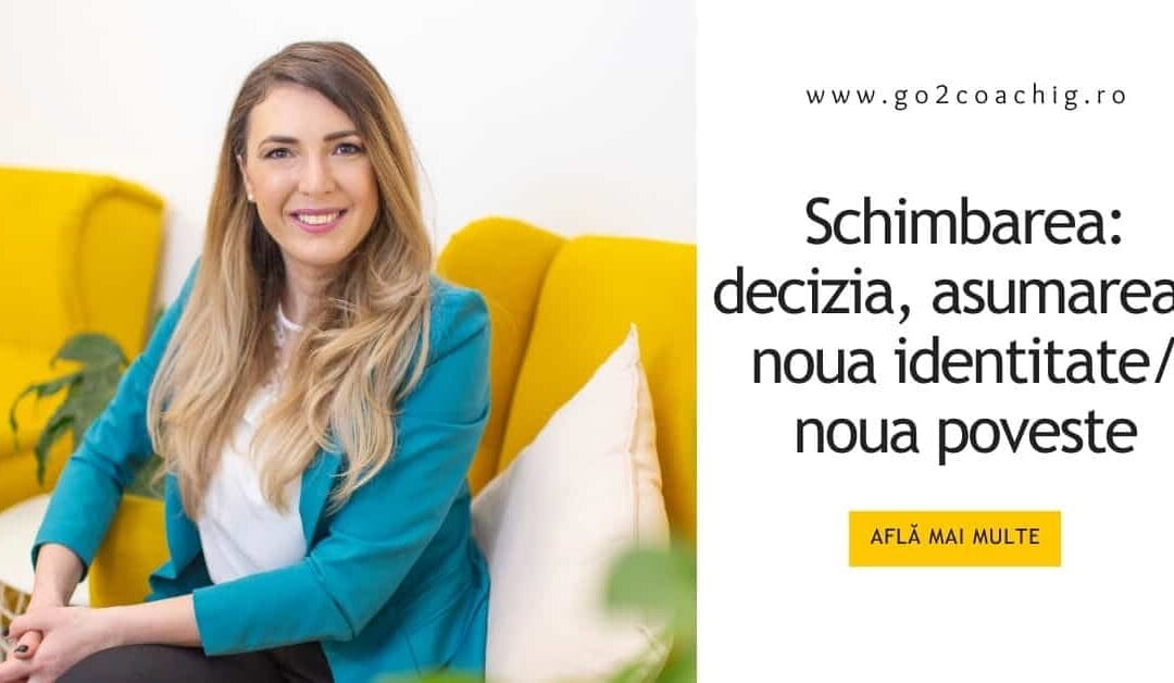 Schimbarea: decizia, asumarea, noua identitate/noua poveste