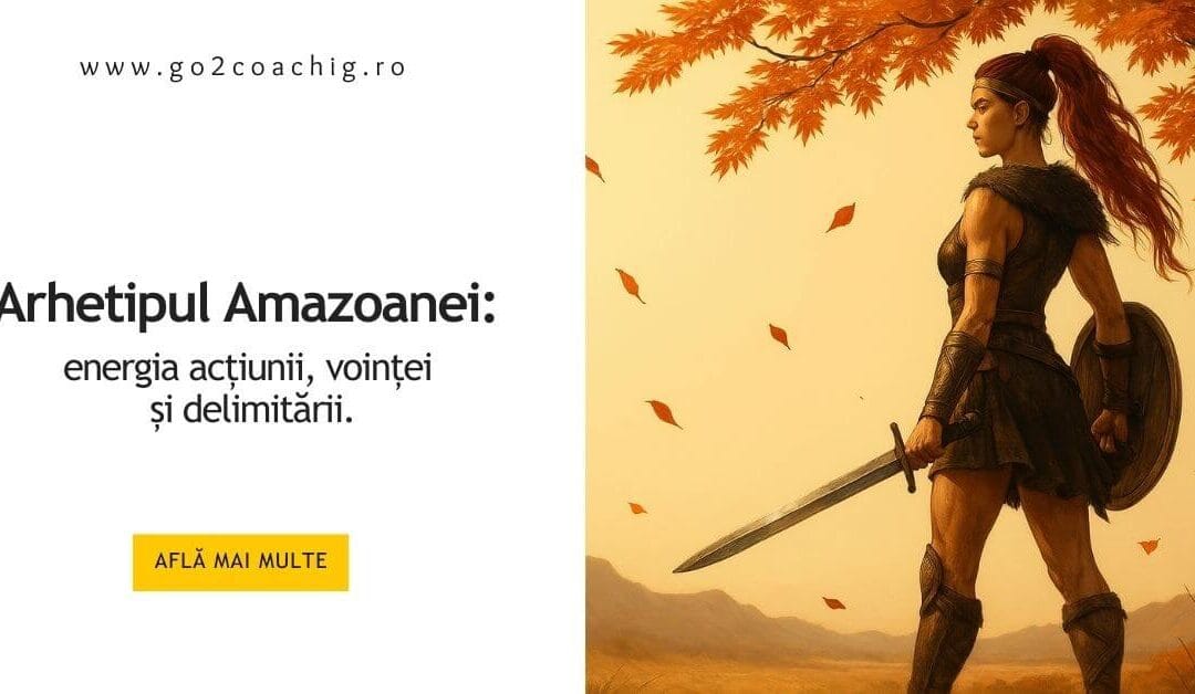 Arhetipul Amazoanei– energia acțiunii, voinței și delimitării.