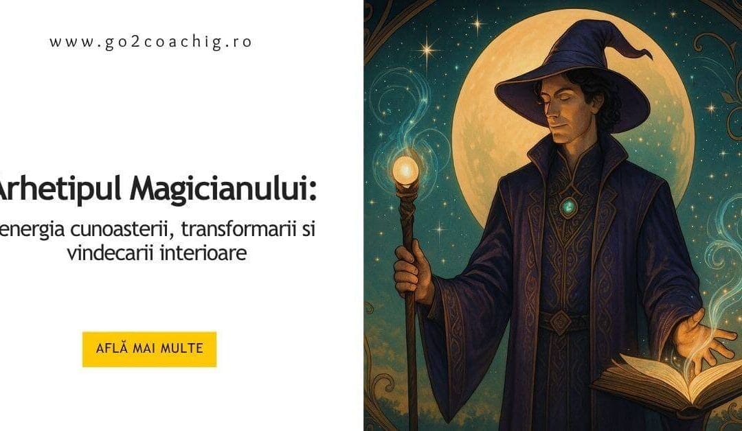 Arhetipul Magicianului: energia cunoasterii, transformarii si vindecarii interioare